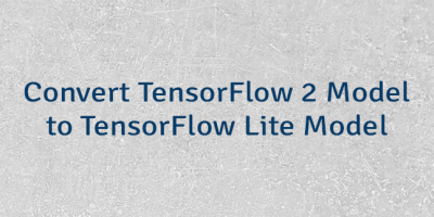 Convert TensorFlow 2 Model to TensorFlow Lite Model