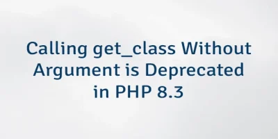 Calling get_class Without Argument is Deprecated in PHP 8.3