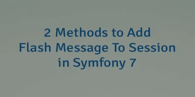 2 Methods to Add Flash Message To Session in Symfony 7