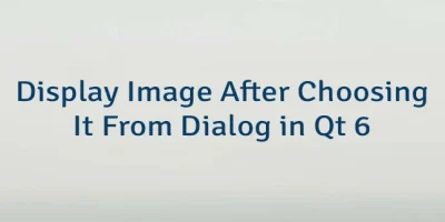 Display Image After Choosing It From Dialog in Qt 6