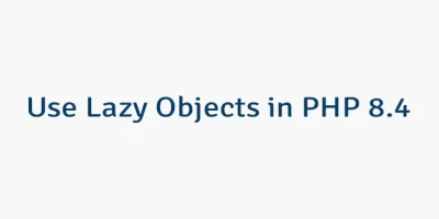 Use Lazy Objects in PHP 8.4