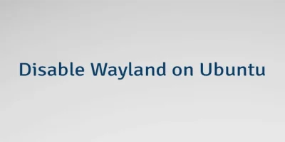Disable Wayland on Ubuntu