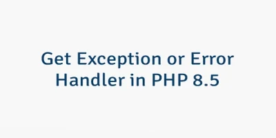 Get Exception or Error Handler in PHP 8.5