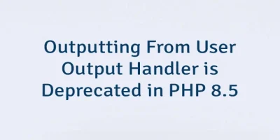 Outputting From User Output Handler is Deprecated in PHP 8.5