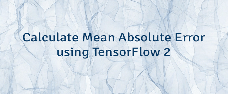 Calculate Mean Absolute Error using TensorFlow 2