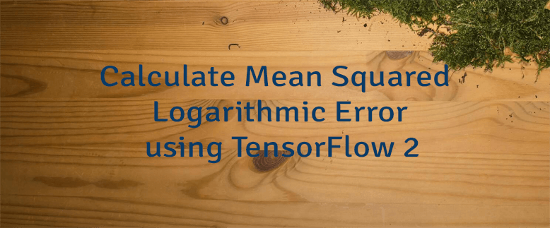 Calculate Mean Squared Logarithmic Error using TensorFlow 2