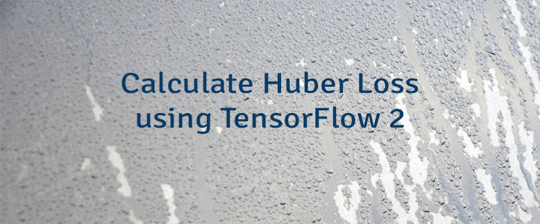 Calculate Huber Loss using TensorFlow 2