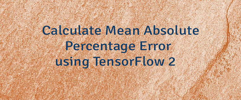Calculate Mean Absolute Percentage Error using TensorFlow 2