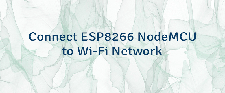 Connect ESP8266 NodeMCU to Wi-Fi Network