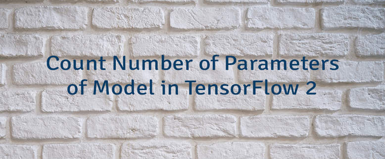 Count Number of Parameters of Model in TensorFlow 2