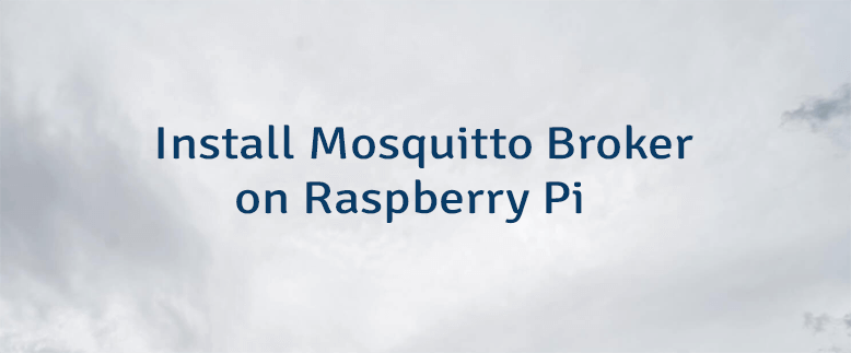 Install Mosquitto Broker on Raspberry Pi