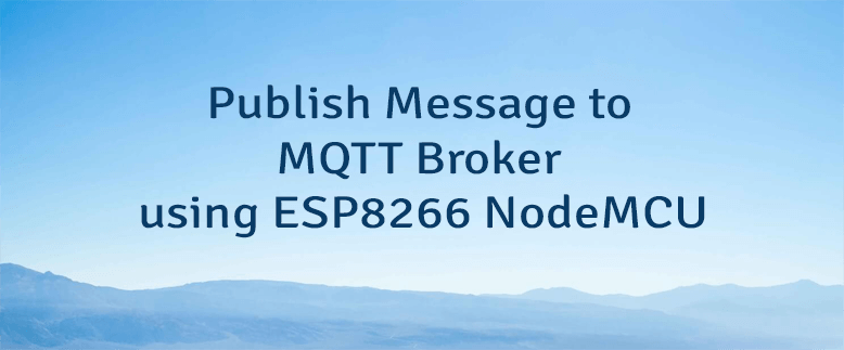 Publish Message to MQTT Broker using ESP8266 NodeMCU