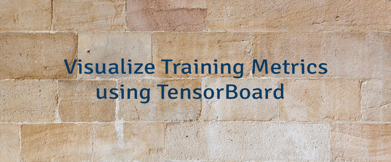 Visualize Training Metrics using TensorBoard