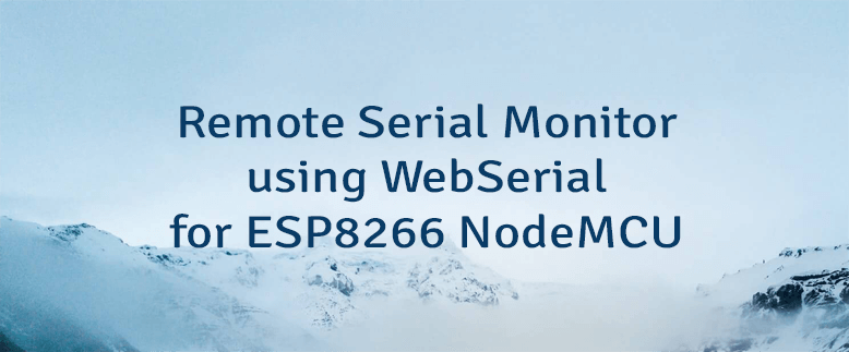 Remote Serial Monitor using WebSerial for ESP8266 NodeMCU