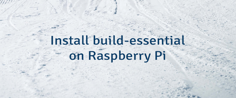 Install build-essential on Raspberry Pi