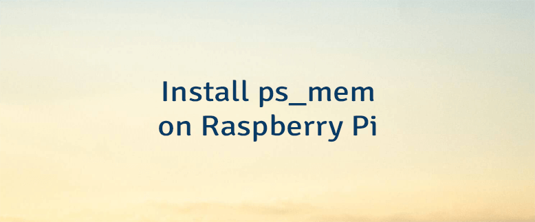 Install ps_mem on Raspberry Pi