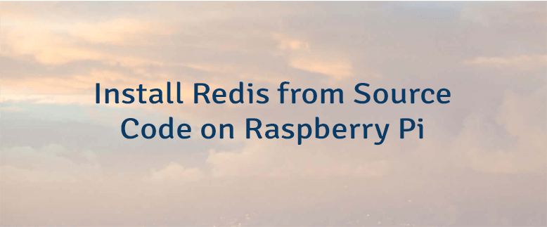 Install Redis from Source Code on Raspberry Pi