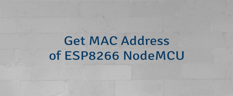 Get MAC Address of ESP8266 NodeMCU