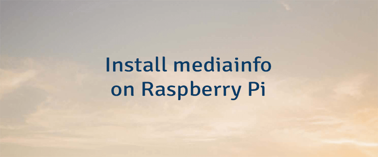 Install mediainfo on Raspberry Pi
