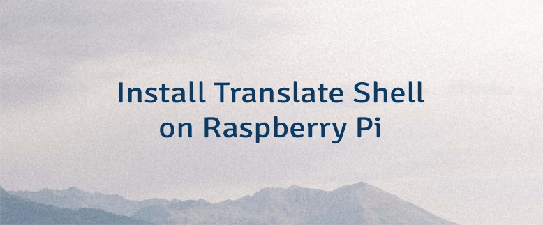 Install Translate Shell on Raspberry Pi