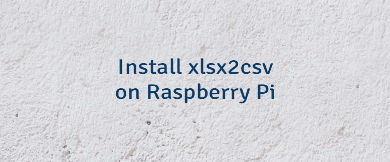 Install xlsx2csv on Raspberry Pi