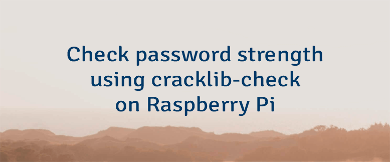 Check Password Strength Using cracklib-check on Raspberry Pi