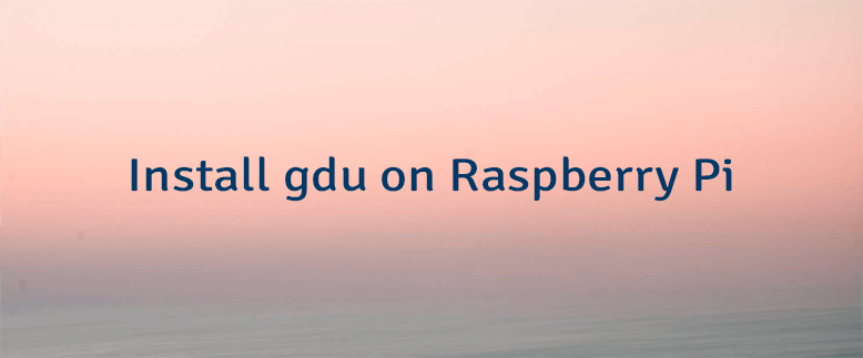 Install gdu on Raspberry Pi