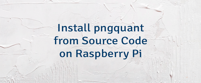 Install pngquant from Source Code on Raspberry Pi