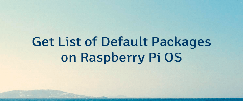 Get List of Default Packages on Raspberry Pi OS