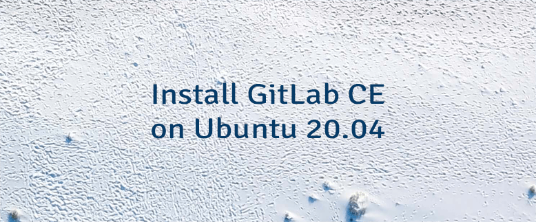 Install GitLab CE on Ubuntu 20.04