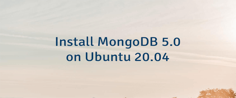 Install MongoDB 5.0 on Ubuntu 20.04