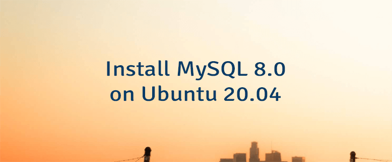 Install MySQL 8.0 on Ubuntu 20.04