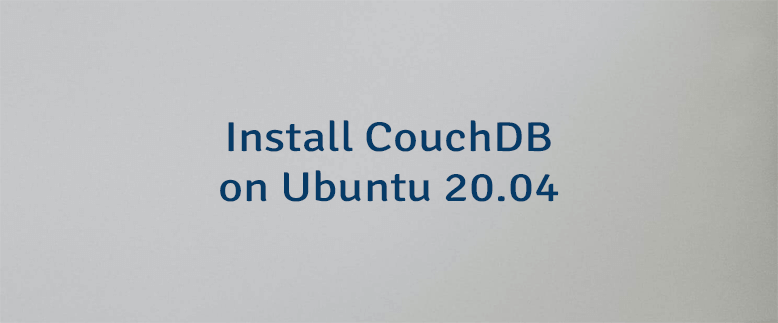 Install CouchDB on Ubuntu 20.04