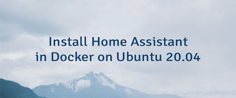 Install Home Assistant in Docker on Ubuntu 20.04