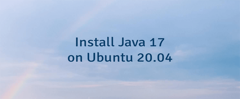 Install Java 17 on Ubuntu 20.04