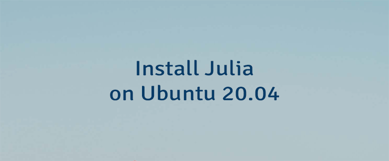 Install Julia on Ubuntu 20.04