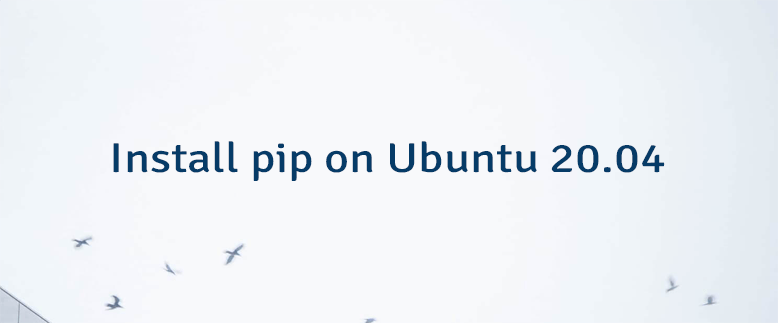 Install pip on Ubuntu 20.04