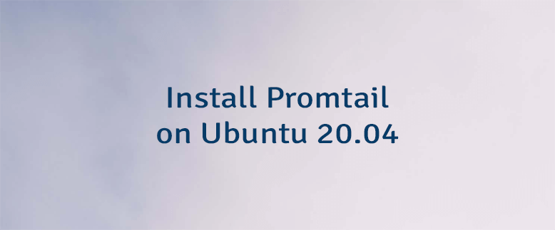 Install Promtail on Ubuntu 20.04
