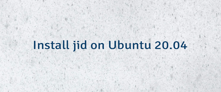 Install jid on Ubuntu 20.04