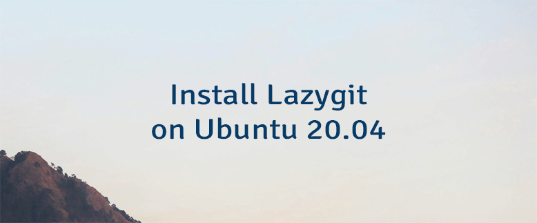 Install Lazygit on Ubuntu 20.04