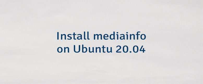 Install mediainfo on Ubuntu 20.04