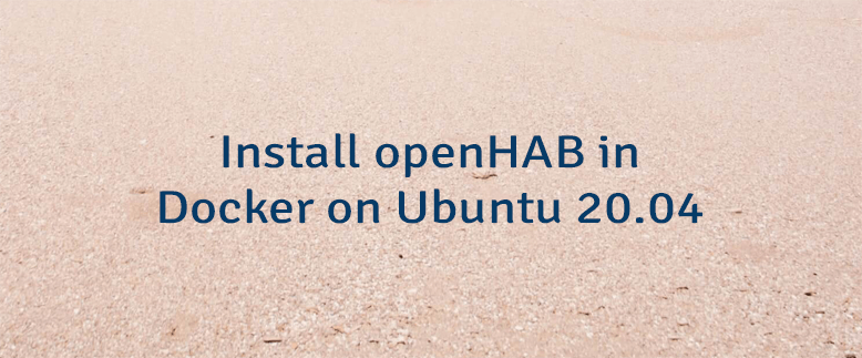 Install openHAB in Docker on Ubuntu 20.04