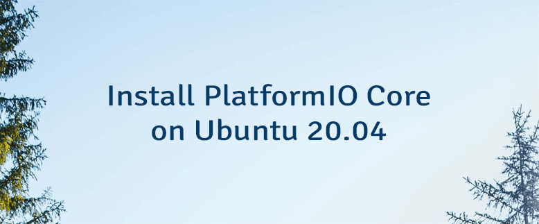Install PlatformIO Core on Ubuntu 20.04