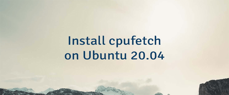 Install cpufetch on Ubuntu 20.04