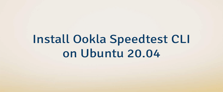 Install Ookla Speedtest CLI on Ubuntu 20.04