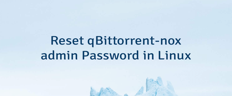 Reset qBittorrent-nox admin Password in Linux
