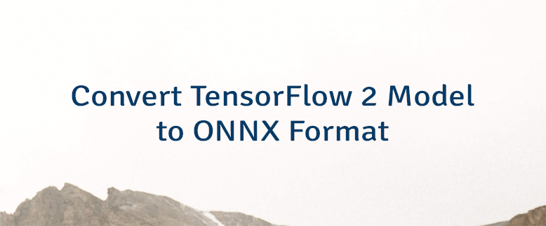 Convert TensorFlow 2 Model to ONNX Format