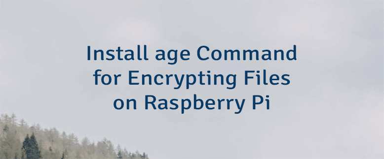 Install age Command for Encrypting Files on Raspberry Pi