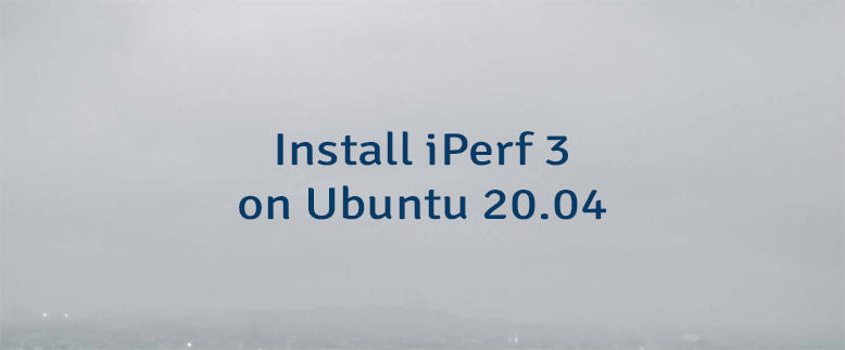 Install iPerf 3 on Ubuntu 20.04