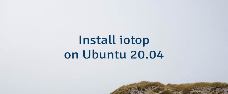 Install iotop on Ubuntu 20.04